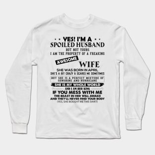 Yes I'm A Spoiled Husband But Not Yours I Am The Property Of A Freaking Awesome Wife She Was Born In April Long Sleeve T-Shirt